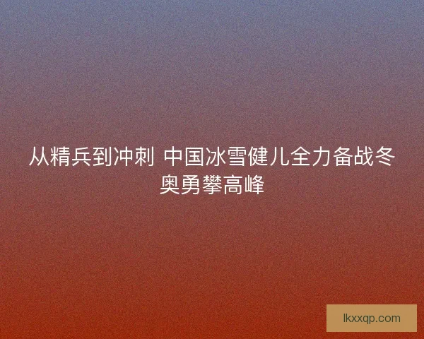 从精兵到冲刺 中国冰雪健儿全力备战冬奥勇攀高峰
